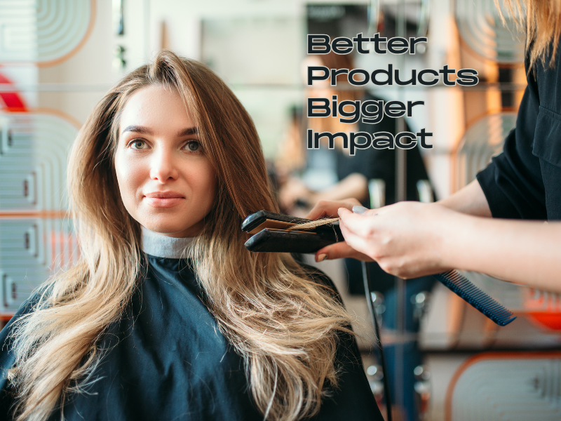Hair stylist using a flat iron on a woman’s hair in a salon with text overlay ‘Better Products, Bigger Impact’.