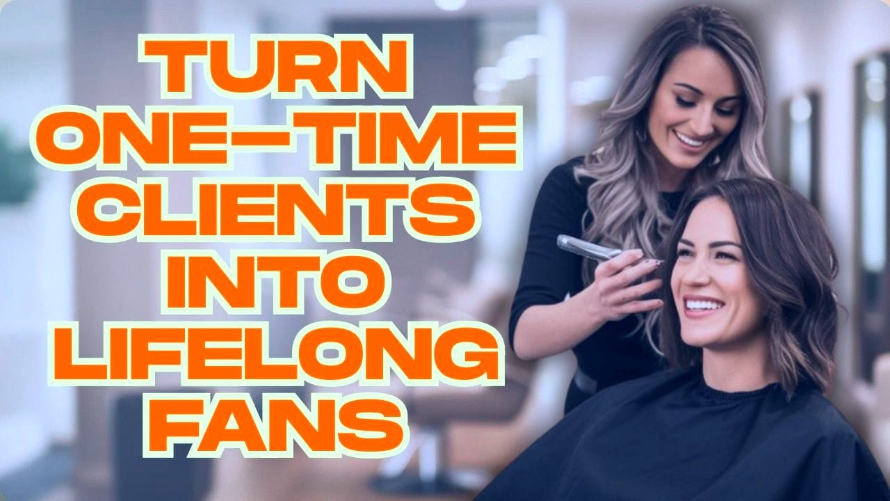 Hairstylist working on smiling client’s hair with bold text: Turn One-Time Clients Into Lifelong Fans.
