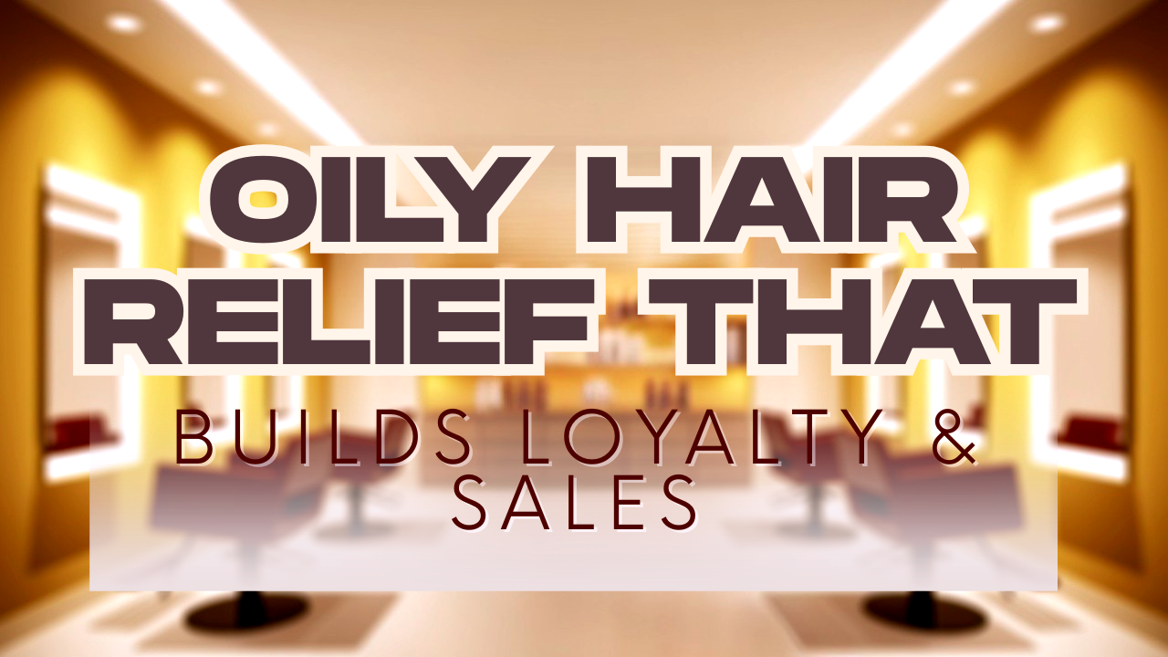 Salon interior with bold text: “Oily Hair Relief That Builds Loyalty & Sales” over a golden background.