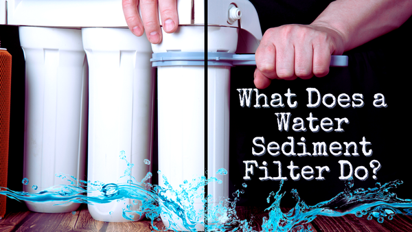 What Does a Water Sediment Filter Do?