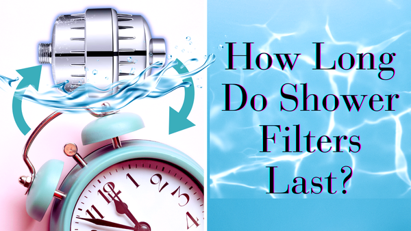 How Long Do Shower Filters Last? Maximize Your Filter's Lifespan